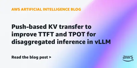 Push-based KV transfer to improve TTFT and TPOT for disaggregated inference in vLLM
