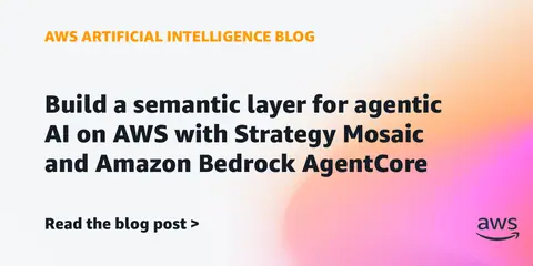 Build a semantic layer for agentic AI on AWS with Strategy Mosaic and Amazon Bedrock AgentCore