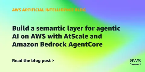 Build a semantic layer for agentic AI on AWS with AtScale and Amazon Bedrock AgentCore