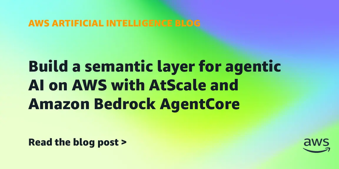 Build a semantic layer for agentic AI on AWS with AtScale and Amazon Bedrock AgentCore